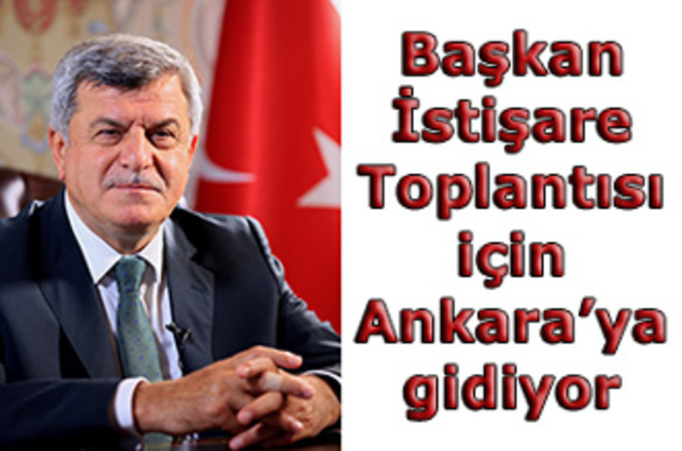 Başkan İstişare Toplantısı için Ankara'ya gidiyor